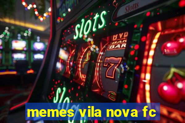 memes vila nova fc